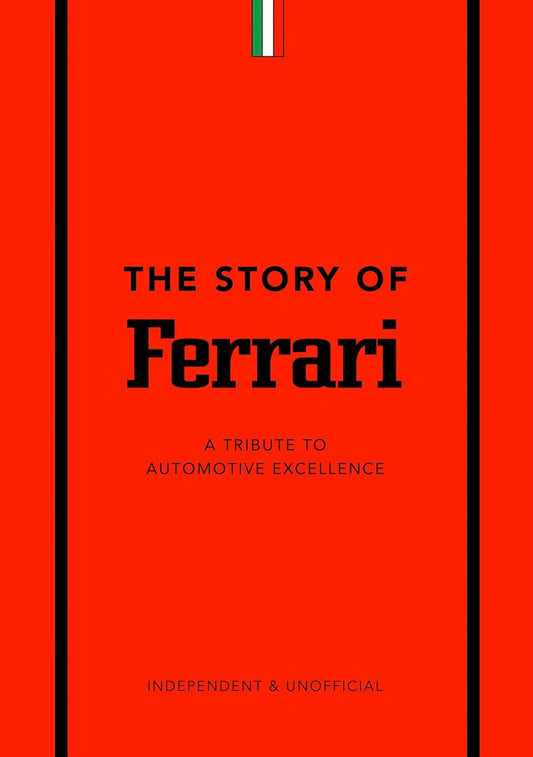 The Story of Ferrari : A Tribute to Automotive Excellence